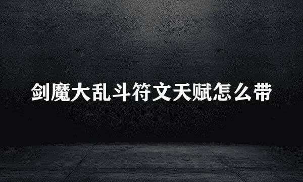 剑魔大乱斗符文天赋怎么带