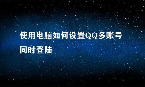使用电脑如何设置QQ多账号同时登陆