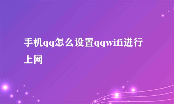 手机qq怎么设置qqwifi进行上网