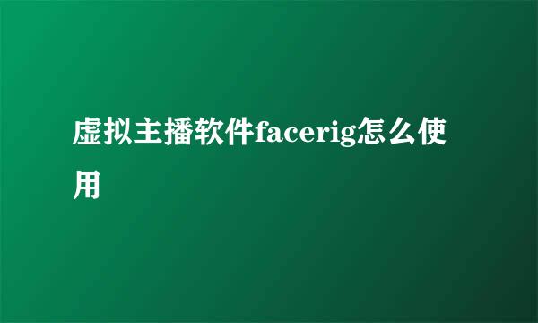 虚拟主播软件facerig怎么使用