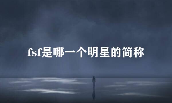 fsf是哪一个明星的简称