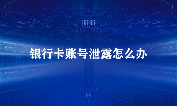 银行卡账号泄露怎么办