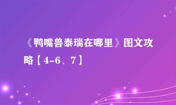 《鸭嘴兽泰瑞在哪里》图文攻略【4-6、7】