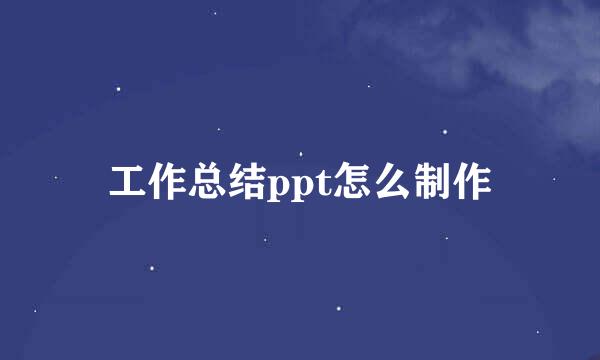 工作总结ppt怎么制作