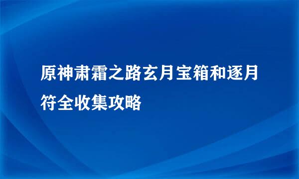 原神肃霜之路玄月宝箱和逐月符全收集攻略