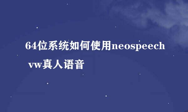 64位系统如何使用neospeech vw真人语音