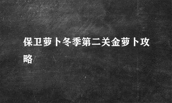 保卫萝卜冬季第二关金萝卜攻略
