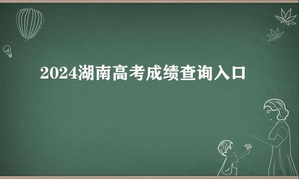 2024湖南高考成绩查询入口