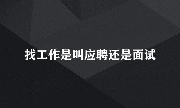 找工作是叫应聘还是面试