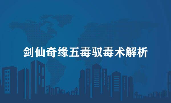 剑仙奇缘五毒驭毒术解析