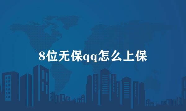 8位无保qq怎么上保