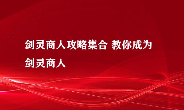 剑灵商人攻略集合 教你成为剑灵商人