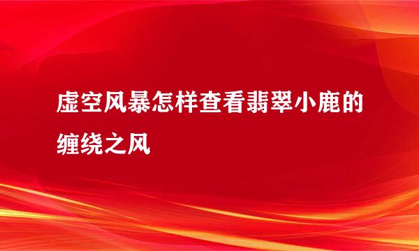 虚空风暴怎样查看翡翠小鹿的缠绕之风