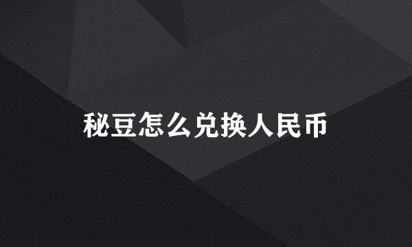 秘豆怎么兑换人民币