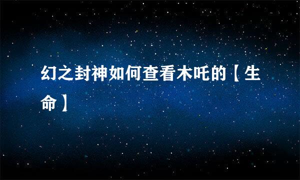 幻之封神如何查看木吒的【生命】