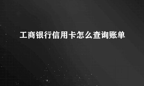 工商银行信用卡怎么查询账单