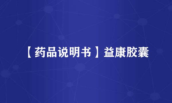 【药品说明书】益康胶囊