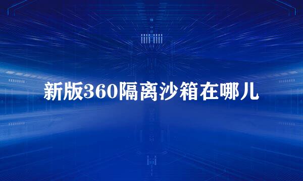 新版360隔离沙箱在哪儿