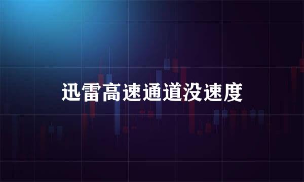 迅雷高速通道没速度