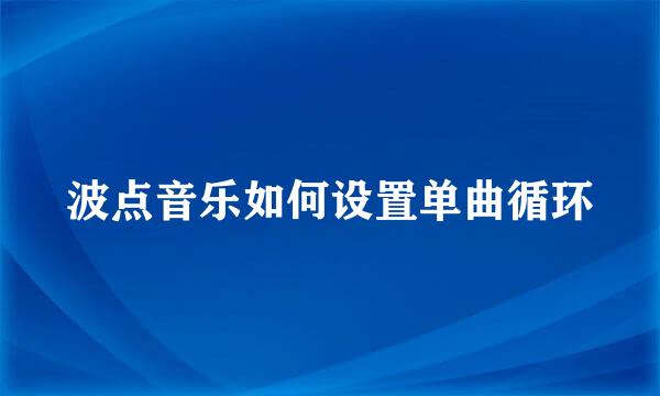 波点音乐如何设置单曲循环