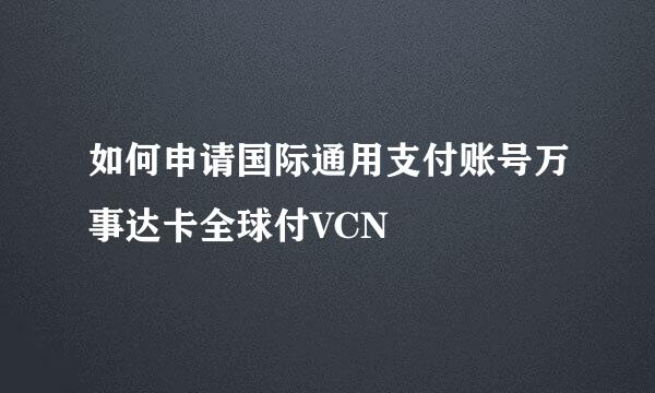 如何申请国际通用支付账号万事达卡全球付VCN