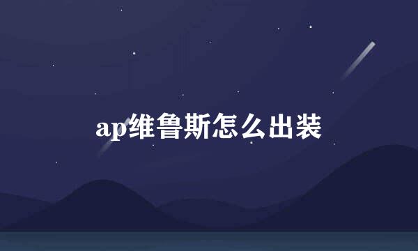 ap维鲁斯怎么出装