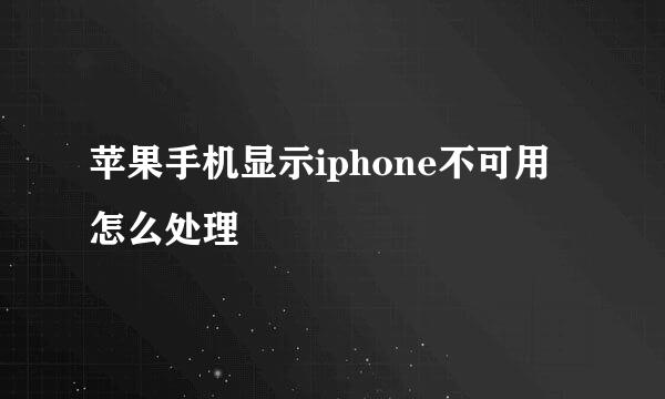 苹果手机显示iphone不可用怎么处理