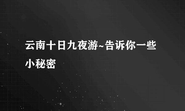 云南十日九夜游~告诉你一些小秘密