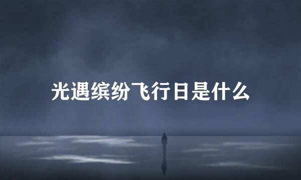 光遇缤纷飞行日是什么