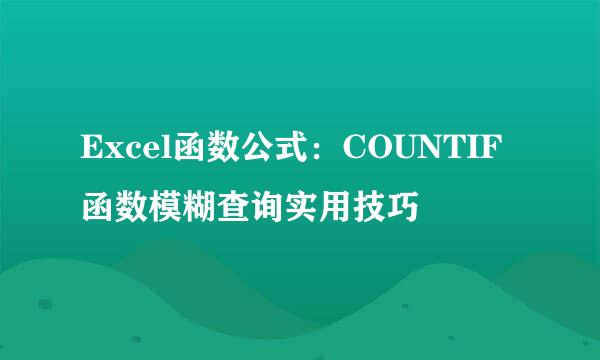 Excel函数公式：COUNTIF函数模糊查询实用技巧