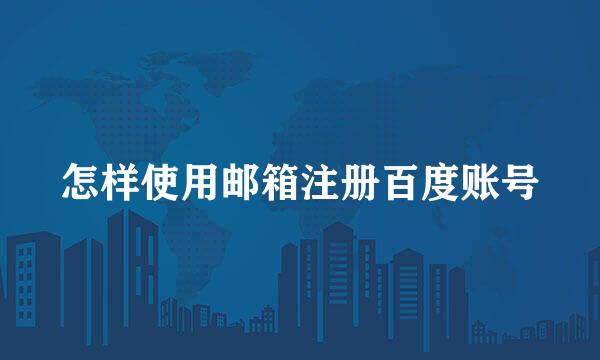 怎样使用邮箱注册百度账号