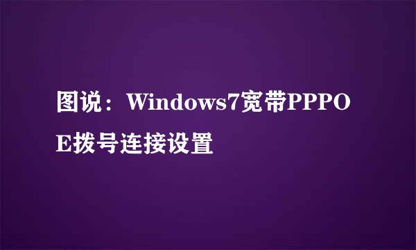 图说：Windows7宽带PPPOE拨号连接设置
