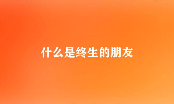 什么是终生的朋友