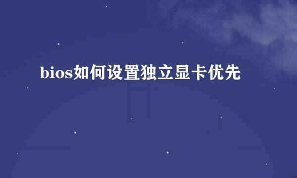 bios如何设置独立显卡优先
