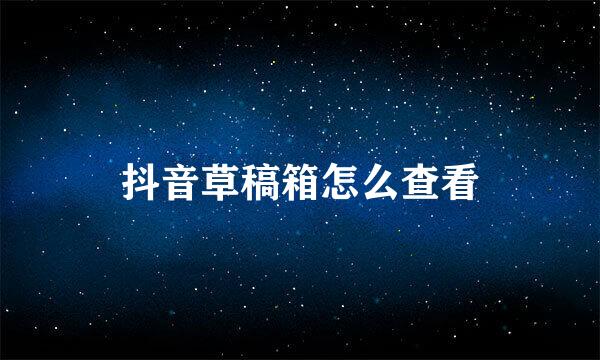 抖音草稿箱怎么查看