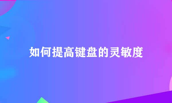 如何提高键盘的灵敏度