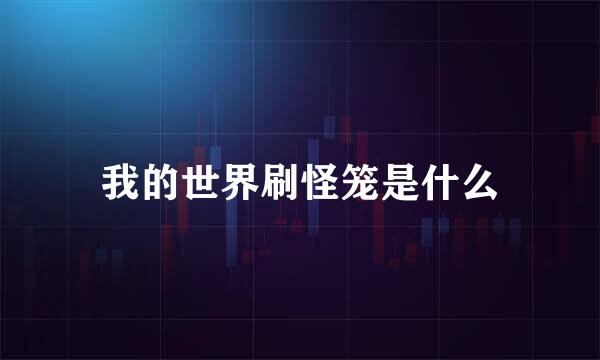 我的世界刷怪笼是什么