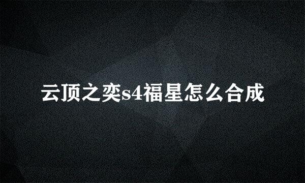 云顶之奕s4福星怎么合成