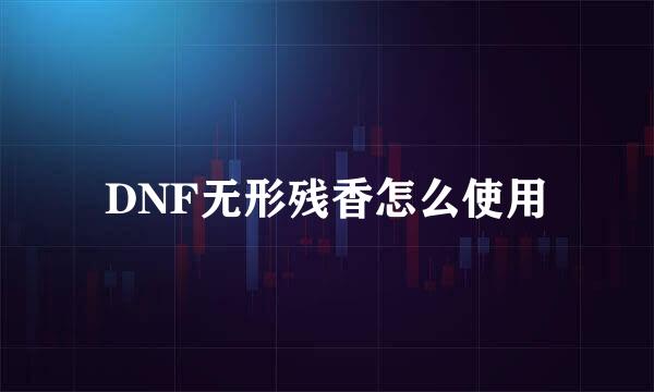 DNF无形残香怎么使用