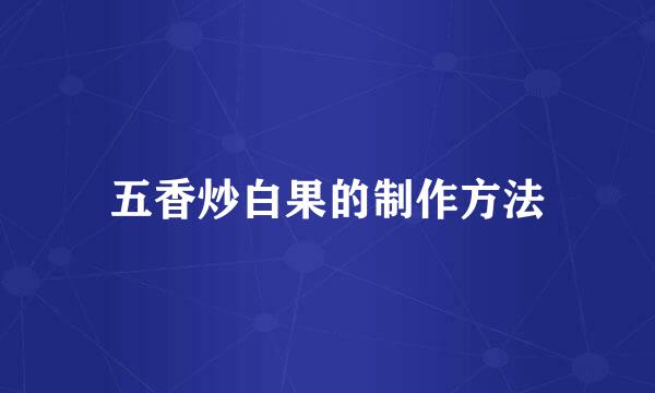 五香炒白果的制作方法