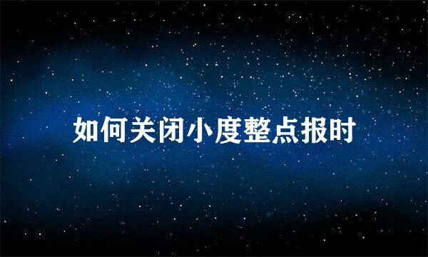 如何关闭小度整点报时