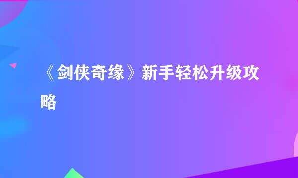 《剑侠奇缘》新手轻松升级攻略