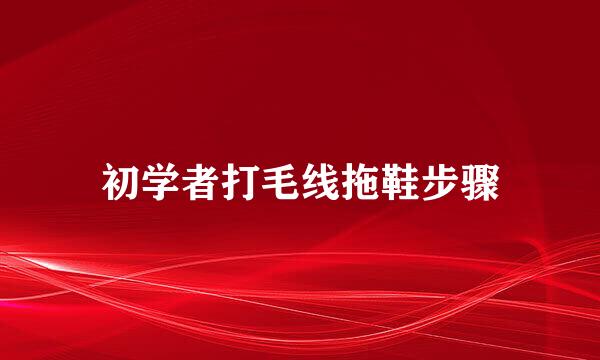 初学者打毛线拖鞋步骤