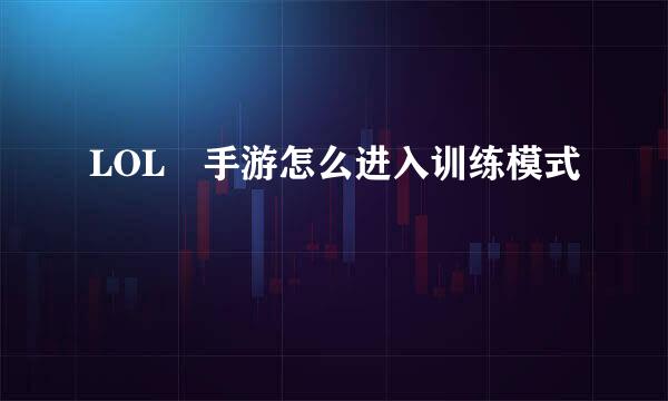 LOL 手游怎么进入训练模式