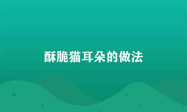 酥脆猫耳朵的做法
