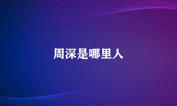 周深是哪里人