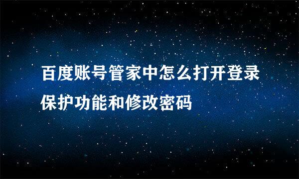 百度账号管家中怎么打开登录保护功能和修改密码