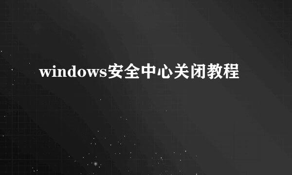 windows安全中心关闭教程