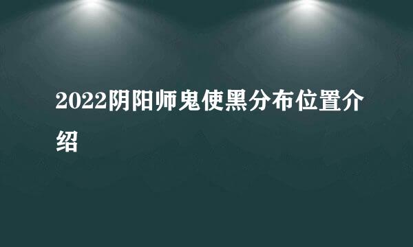 2022阴阳师鬼使黑分布位置介绍