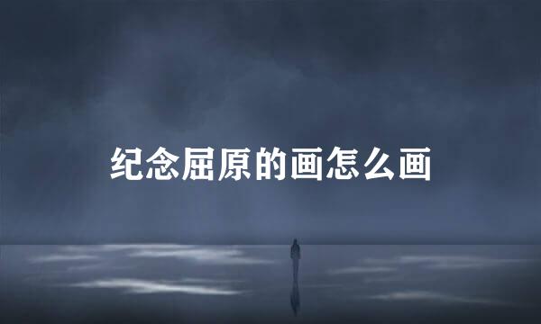 纪念屈原的画怎么画